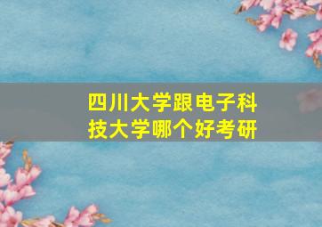 四川大学跟电子科技大学哪个好考研