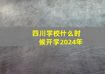 四川学校什么时候开学2024年