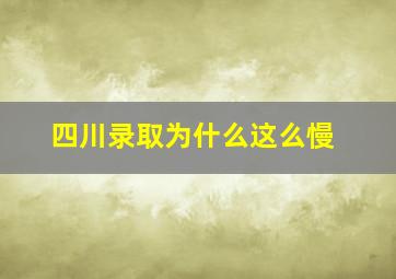 四川录取为什么这么慢