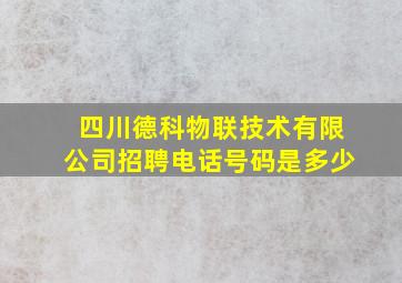 四川德科物联技术有限公司招聘电话号码是多少