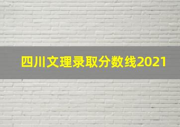 四川文理录取分数线2021