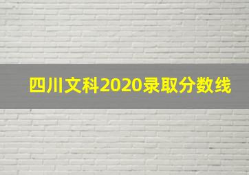 四川文科2020录取分数线