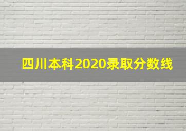 四川本科2020录取分数线