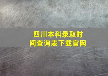 四川本科录取时间查询表下载官网