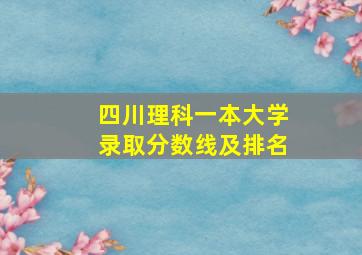 四川理科一本大学录取分数线及排名