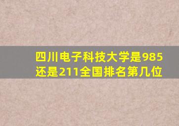 四川电子科技大学是985还是211全国排名第几位