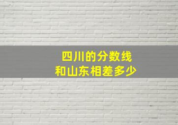 四川的分数线和山东相差多少