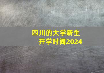 四川的大学新生开学时间2024