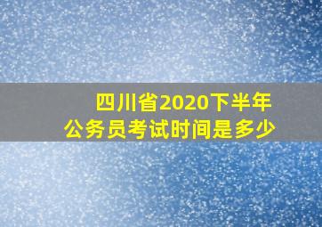 四川省2020下半年公务员考试时间是多少