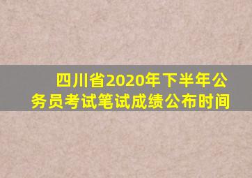 四川省2020年下半年公务员考试笔试成绩公布时间