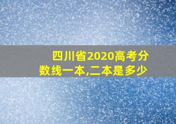 四川省2020高考分数线一本,二本是多少