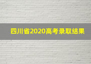 四川省2020高考录取结果