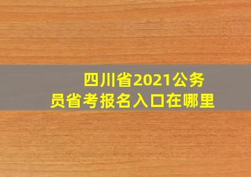 四川省2021公务员省考报名入口在哪里