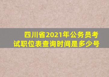 四川省2021年公务员考试职位表查询时间是多少号