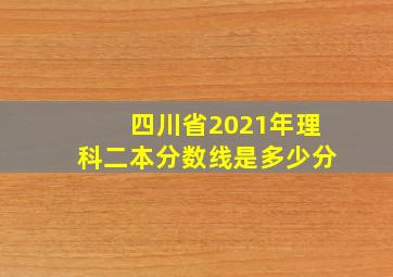 四川省2021年理科二本分数线是多少分