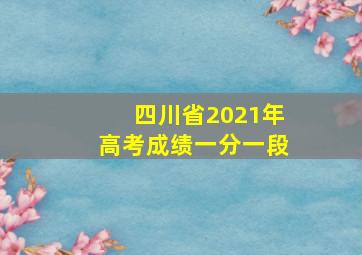 四川省2021年高考成绩一分一段