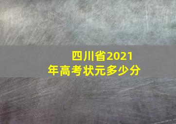 四川省2021年高考状元多少分