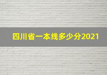 四川省一本线多少分2021