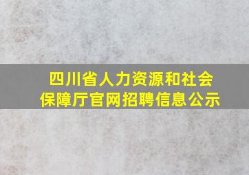 四川省人力资源和社会保障厅官网招聘信息公示