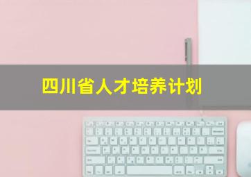 四川省人才培养计划