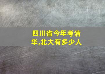 四川省今年考清华,北大有多少人