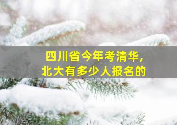 四川省今年考清华,北大有多少人报名的