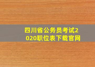 四川省公务员考试2020职位表下载官网