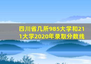 四川省几所985大学和211大学2020年录取分数线