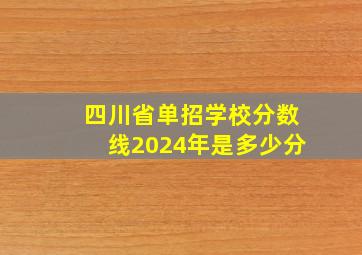 四川省单招学校分数线2024年是多少分