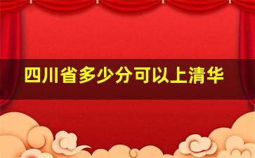 四川省多少分可以上清华