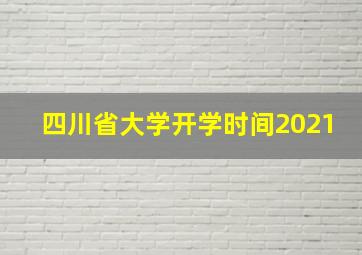 四川省大学开学时间2021