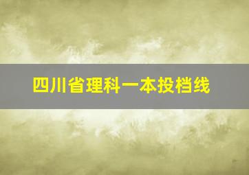 四川省理科一本投档线