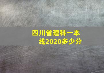 四川省理科一本线2020多少分