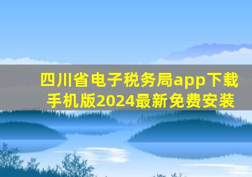 四川省电子税务局app下载手机版2024最新免费安装