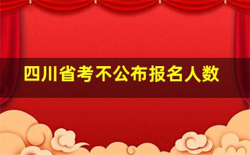 四川省考不公布报名人数