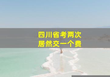 四川省考两次居然交一个费