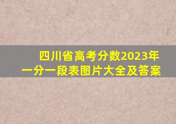 四川省高考分数2023年一分一段表图片大全及答案