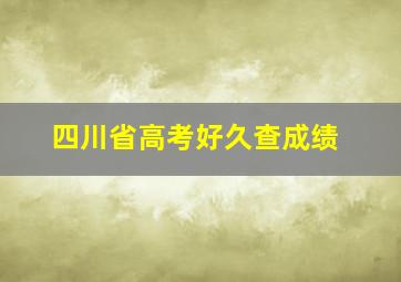 四川省高考好久查成绩