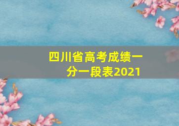 四川省高考成绩一分一段表2021