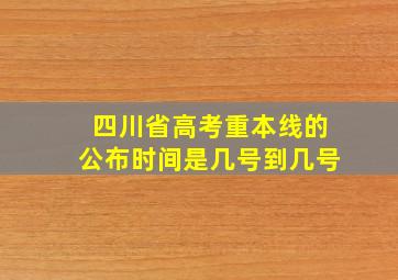 四川省高考重本线的公布时间是几号到几号