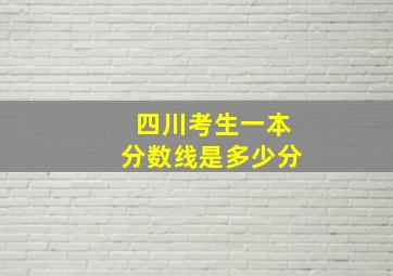 四川考生一本分数线是多少分