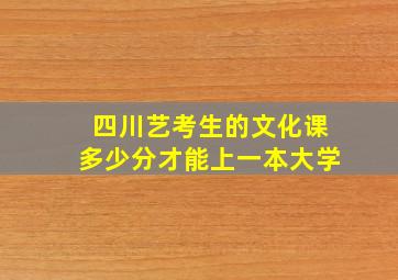 四川艺考生的文化课多少分才能上一本大学