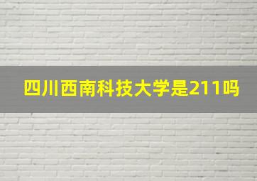 四川西南科技大学是211吗