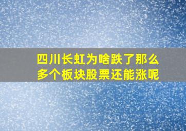 四川长虹为啥跌了那么多个板块股票还能涨呢