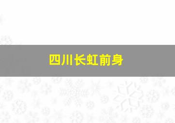 四川长虹前身