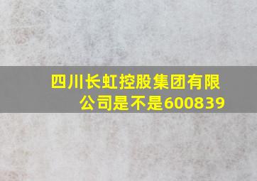 四川长虹控股集团有限公司是不是600839