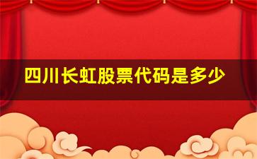 四川长虹股票代码是多少