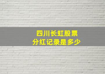 四川长虹股票分红记录是多少