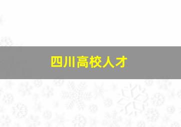 四川高校人才