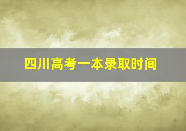 四川高考一本录取时间